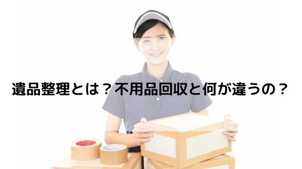 遺品整理とは?不用品回収や生前整理との違い、費用や開始時期、手順まで徹底解説!