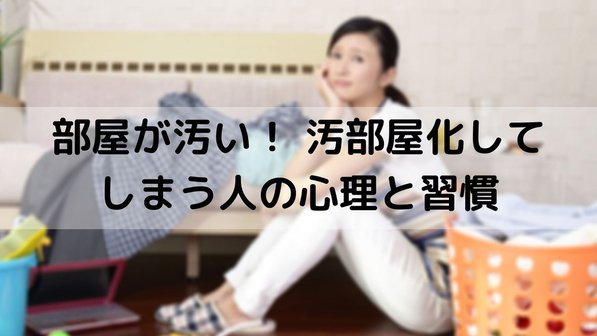 【部屋が汚い人のメンタル】要注意な生活習慣や対策まで徹底解説