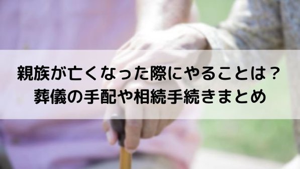 【家族が亡くなったらすること】 葬儀手配の流れ・役所の手続き・相続まで
