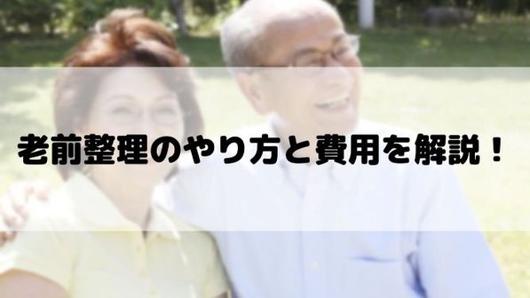 【老前整理のやり方】無理なく進める3つのコツ、費用や生前整理との違いまで