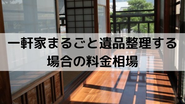 遺品整理費用は一軒家だといくら?相場や実例から見る金額、料金の内訳まで