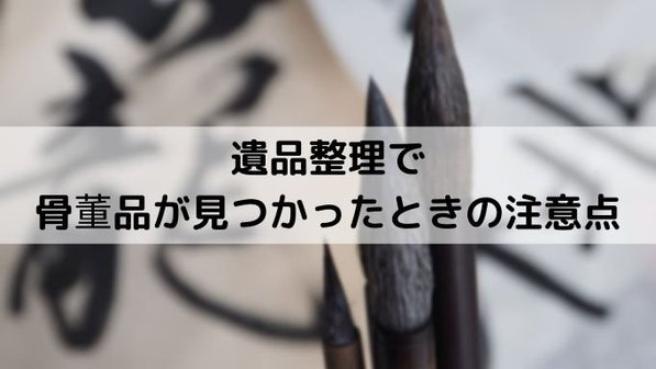 遺品整理で骨董品を処分する際の3つの注意点。高価買取のコツまで