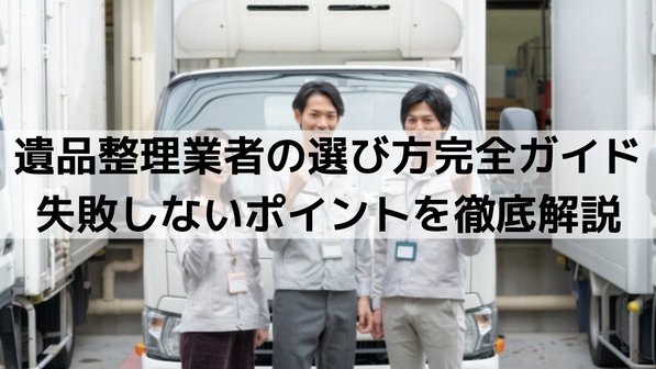 【遺品整理業者の選び方】優良業者の特徴から悪徳業者の見極め方まで