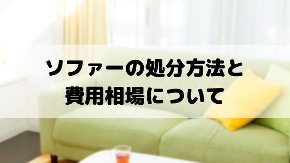 【ソファの処分方法】廃棄にかかる費用相場や注意が必要な捨て方について