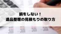 遺品整理で損をしない見積もりの取り方