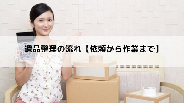 【遺品整理の流れ】業者依頼時・作業当日の流れを徹底解説