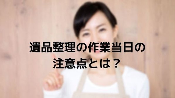 【遺品整理の事前準備】当日までにしておくべき対応と用意する物