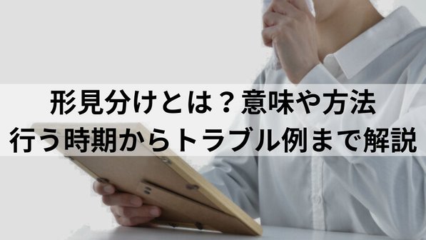 形見分けとは?意味や方法、行う時期からトラブル例まで解説