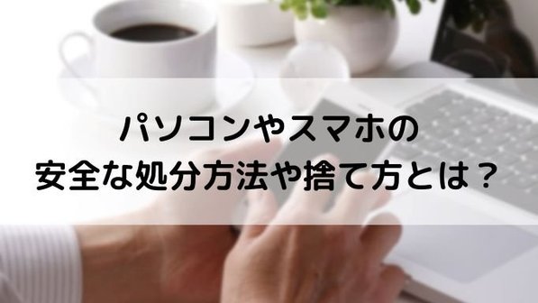 携帯電話の処分はどうする?データ消去の重要性やパソコン・スマホの廃棄方法