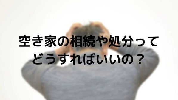 空き家を相続することになったら何からすべき?必要な手続きから処分方法について