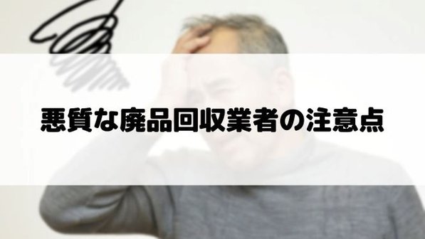 不用品回収業者は危険?実際に寄せられているトラブル事例や対応策