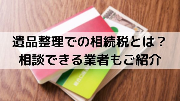 遺品整理時の相続トラブルに要注意!相続税や相談先など徹底解説