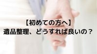 【初めての方へ】遺品整理ガイド