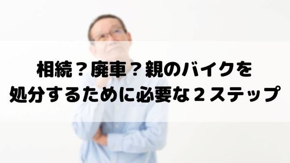相続?廃車?親のバイクや原付を処分する方法|流れや費用面についても解説